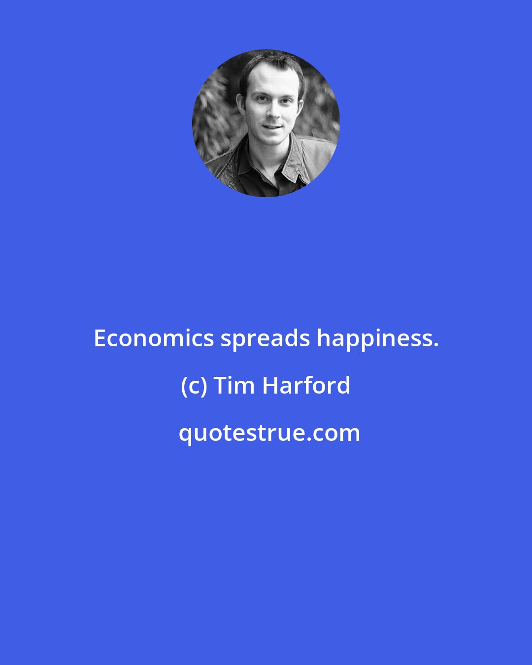 Tim Harford: Economics spreads happiness.