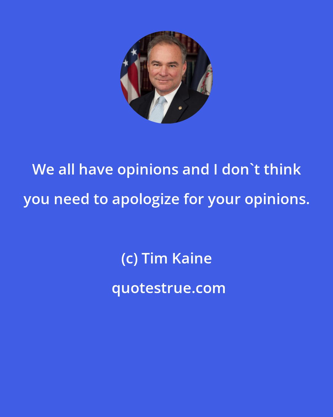 Tim Kaine: We all have opinions and I don't think you need to apologize for your opinions.