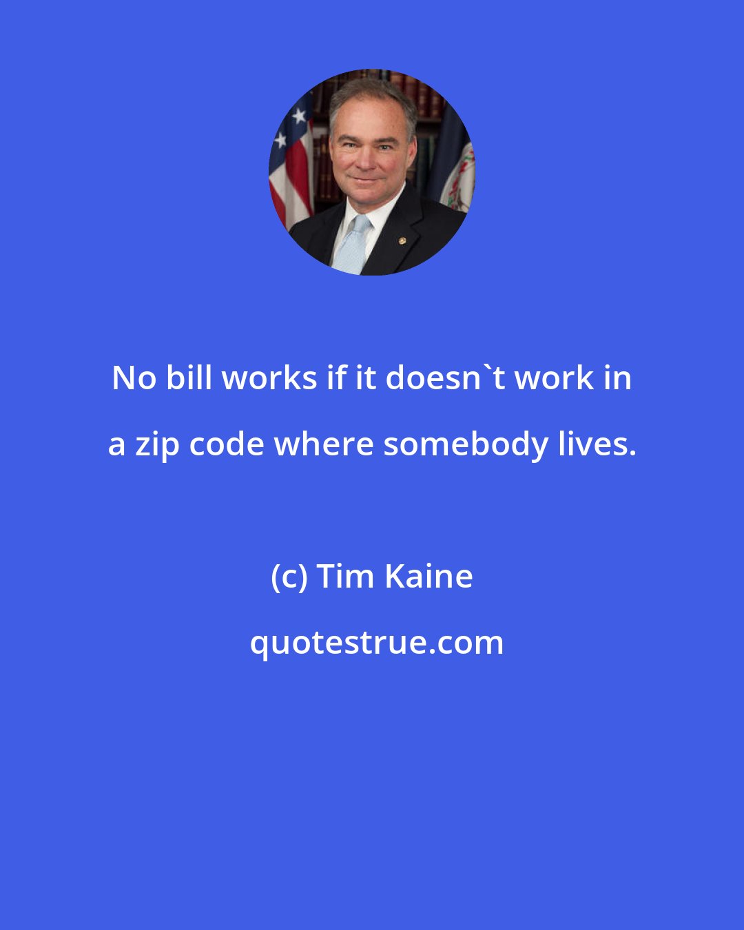 Tim Kaine: No bill works if it doesn't work in a zip code where somebody lives.
