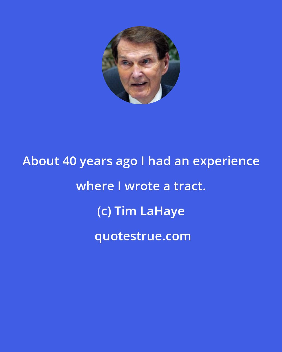Tim LaHaye: About 40 years ago I had an experience where I wrote a tract.