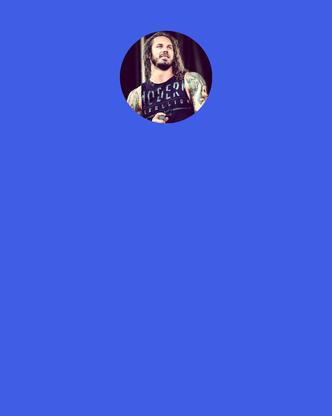 Tim Lambesis: The more I sought truth uncorrupted by years of religious history, the more I kept finding answers I didn’t want to find. Emotionally, it would have been easiest for me to just hold on to what I grew up believing, but mentally that wasn’t an option anymore.