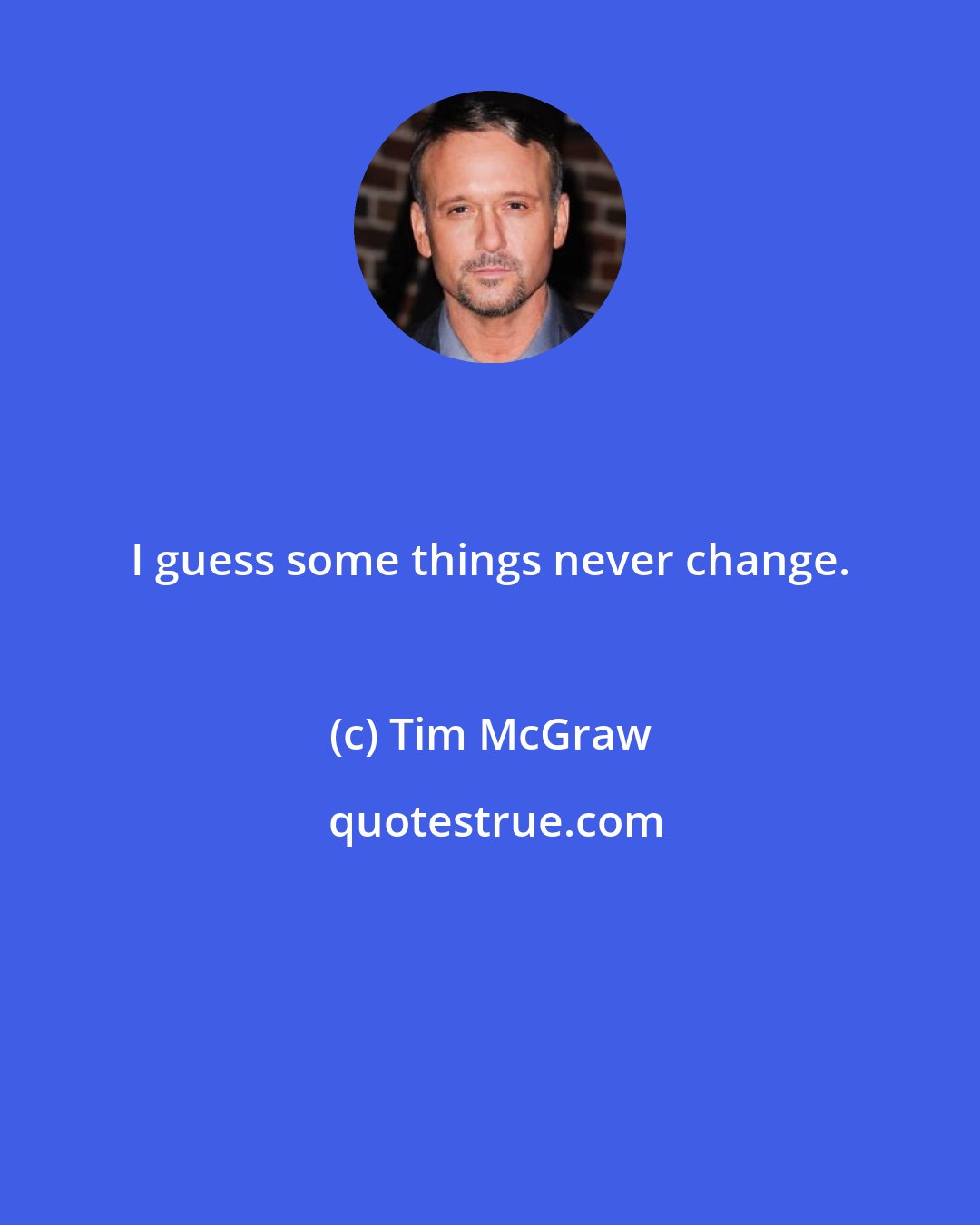 Tim McGraw: I guess some things never change.