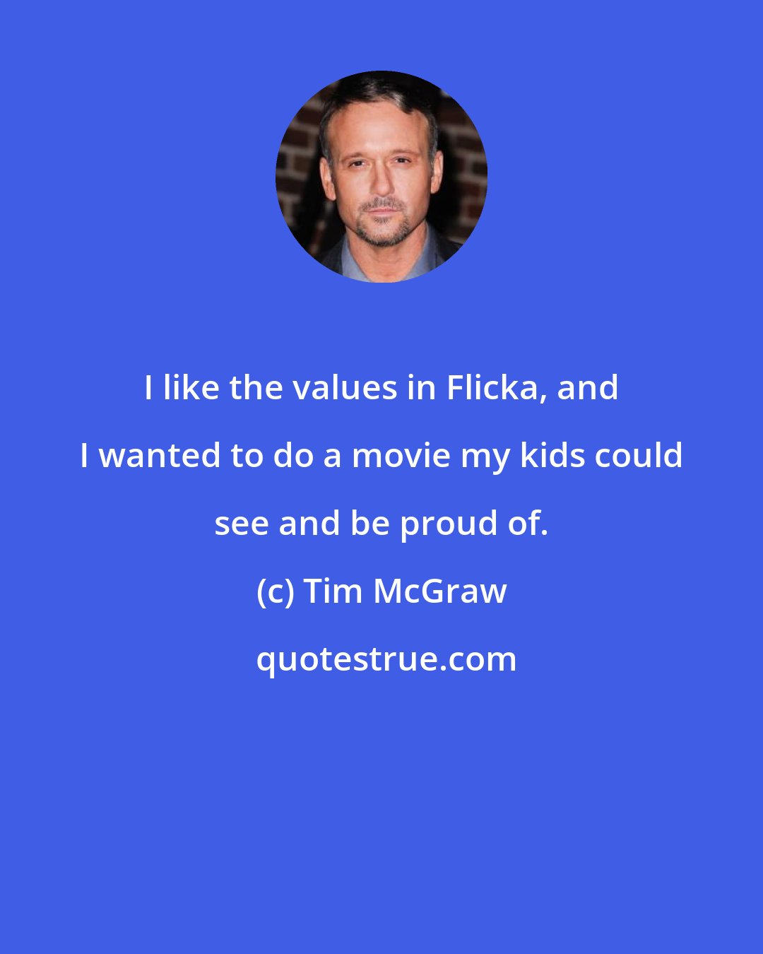 Tim McGraw: I like the values in Flicka, and I wanted to do a movie my kids could see and be proud of.