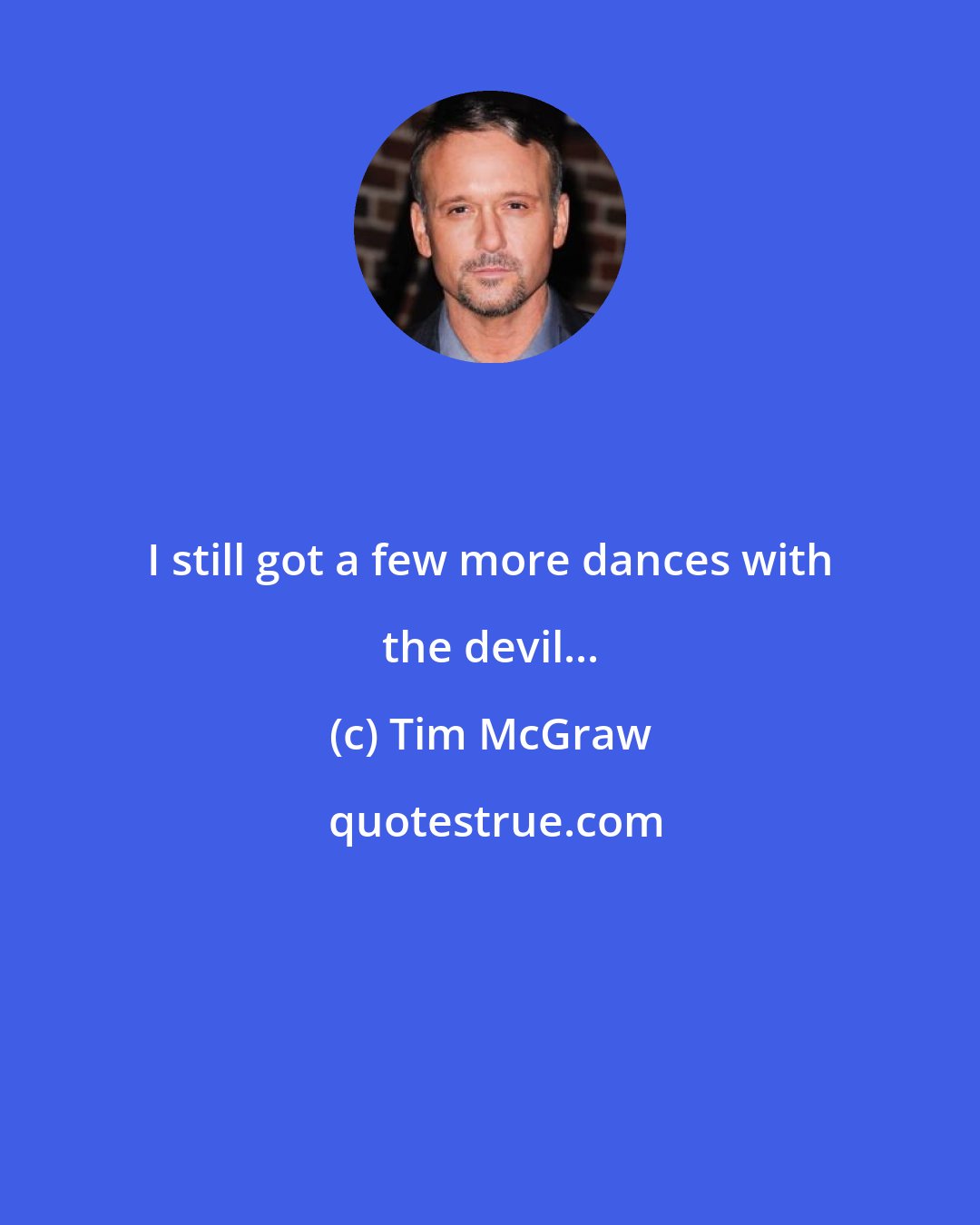 Tim McGraw: I still got a few more dances with the devil...