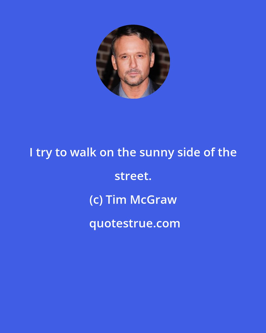 Tim McGraw: I try to walk on the sunny side of the street.