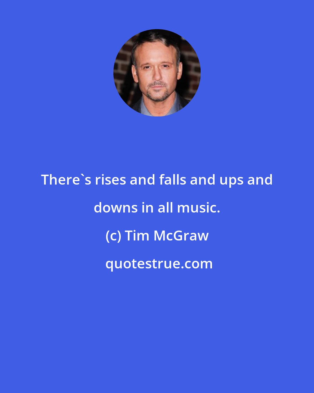 Tim McGraw: There's rises and falls and ups and downs in all music.