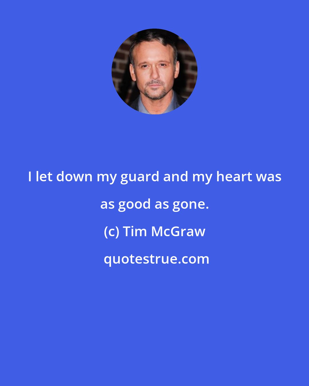 Tim McGraw: I let down my guard and my heart was as good as gone.