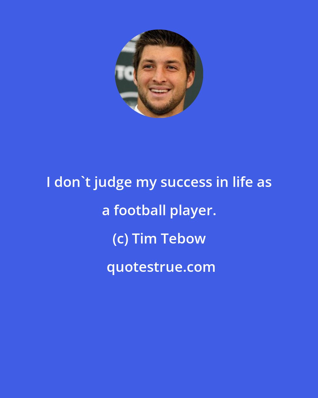 Tim Tebow: I don't judge my success in life as a football player.