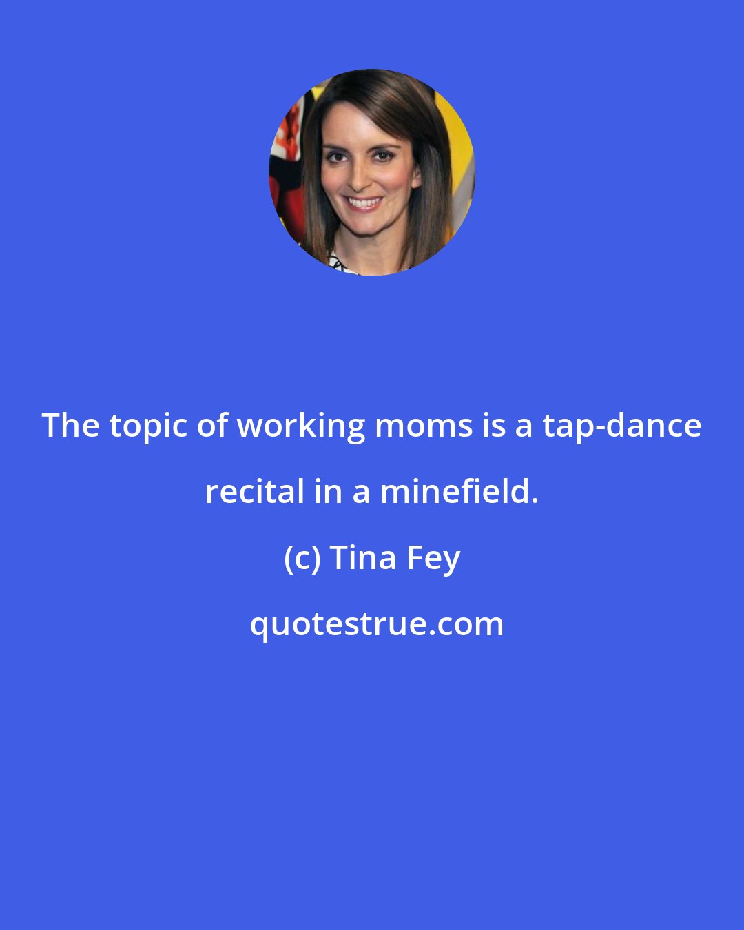 Tina Fey: The topic of working moms is a tap-dance recital in a minefield.
