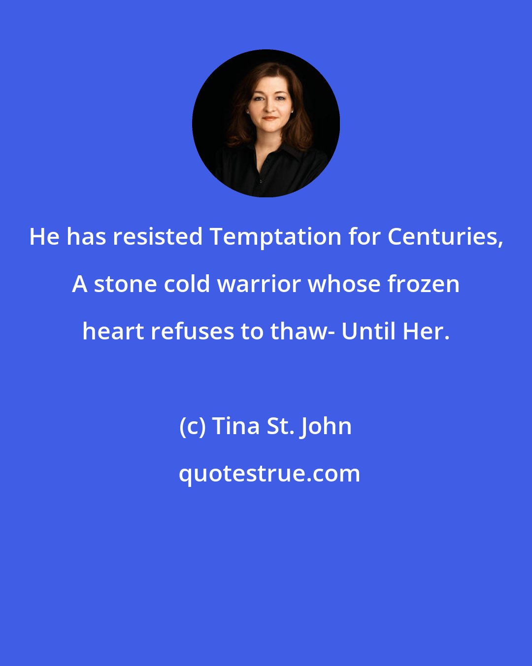 Tina St. John: He has resisted Temptation for Centuries, A stone cold warrior whose frozen heart refuses to thaw- Until Her.