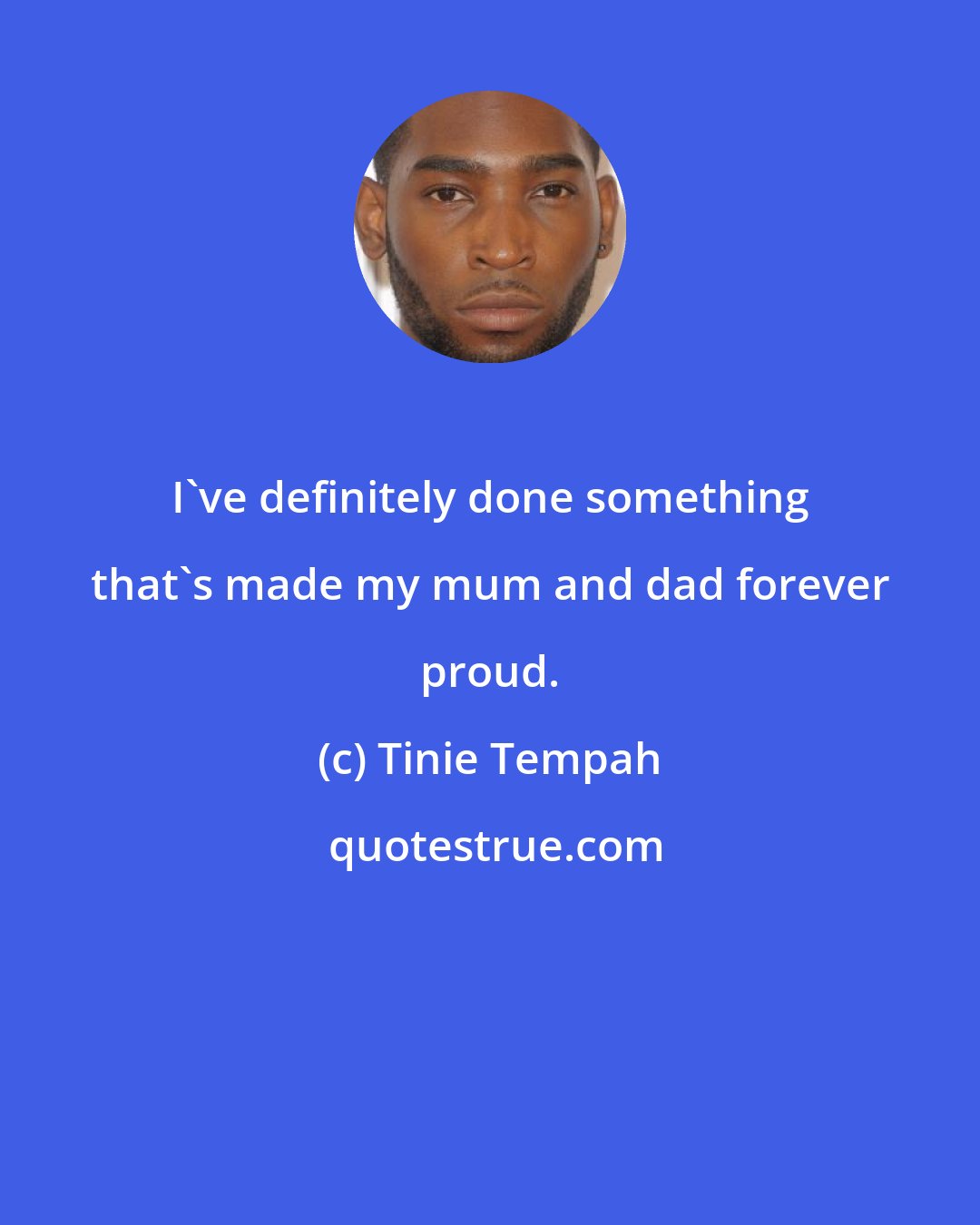 Tinie Tempah: I've definitely done something that's made my mum and dad forever proud.