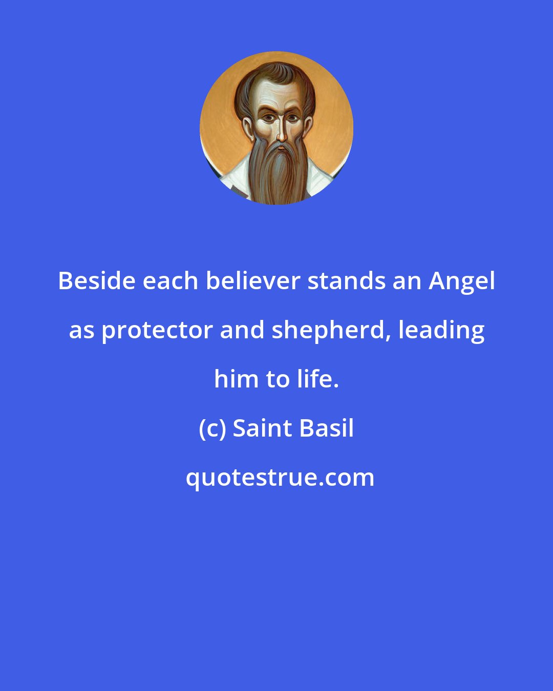 Saint Basil: Beside each believer stands an Angel as protector and shepherd, leading him to life.