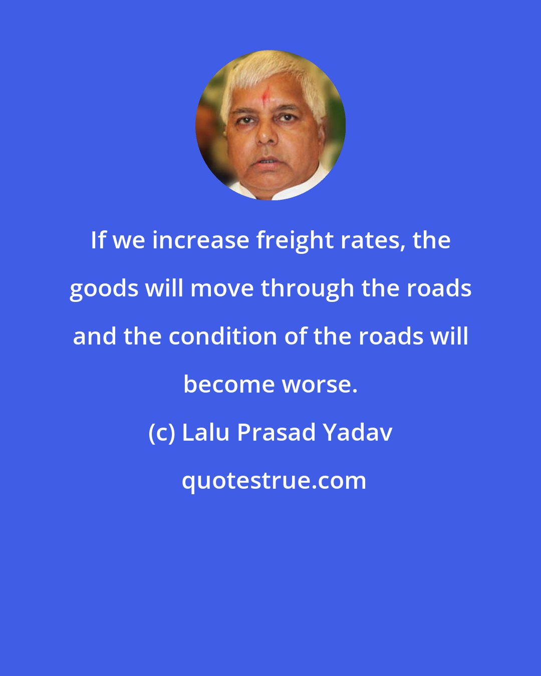 Lalu Prasad Yadav: If we increase freight rates, the goods will move through the roads and the condition of the roads will become worse.