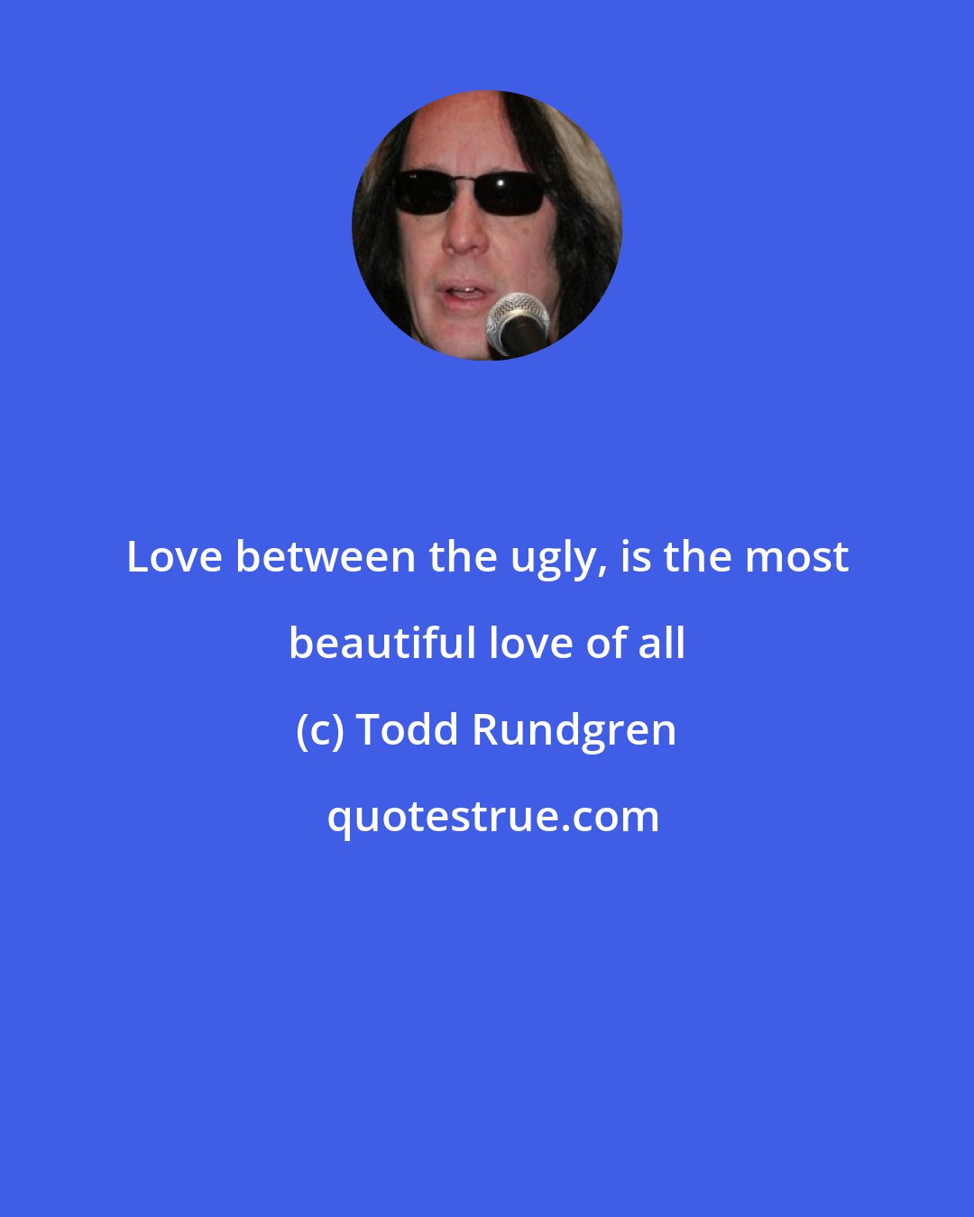 Todd Rundgren: Love between the ugly, is the most beautiful love of all