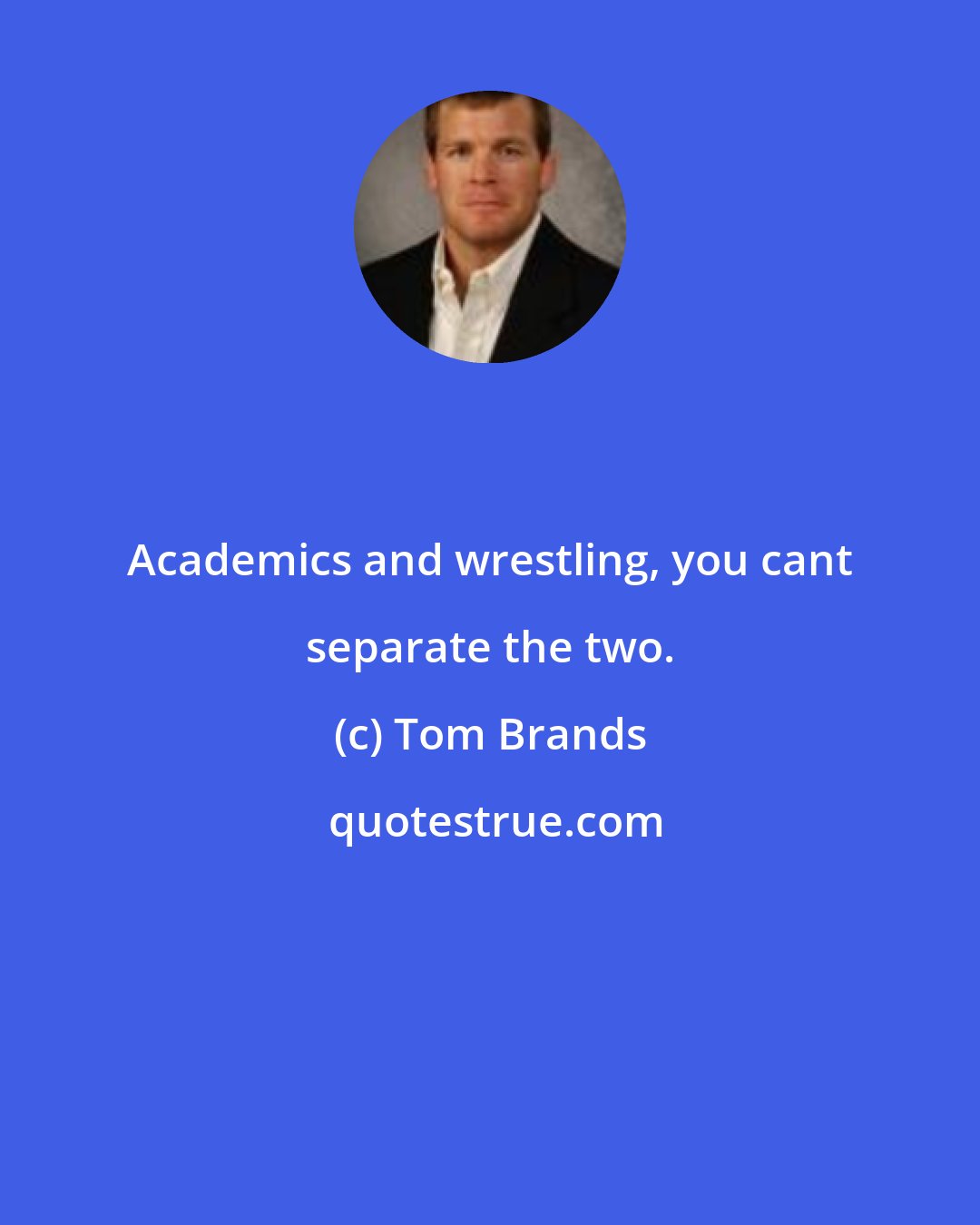 Tom Brands: Academics and wrestling, you cant separate the two.
