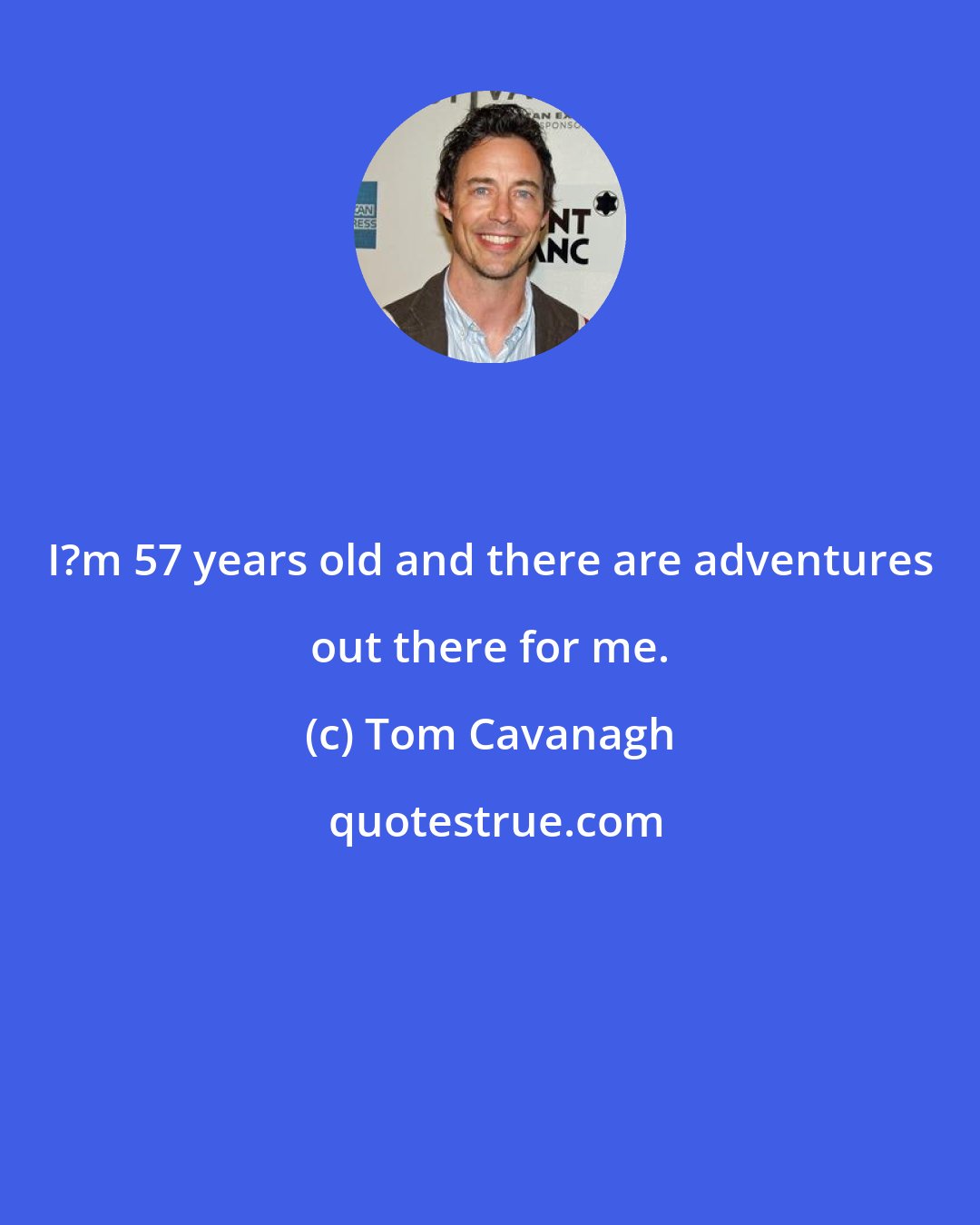 Tom Cavanagh: I?m 57 years old and there are adventures out there for me.