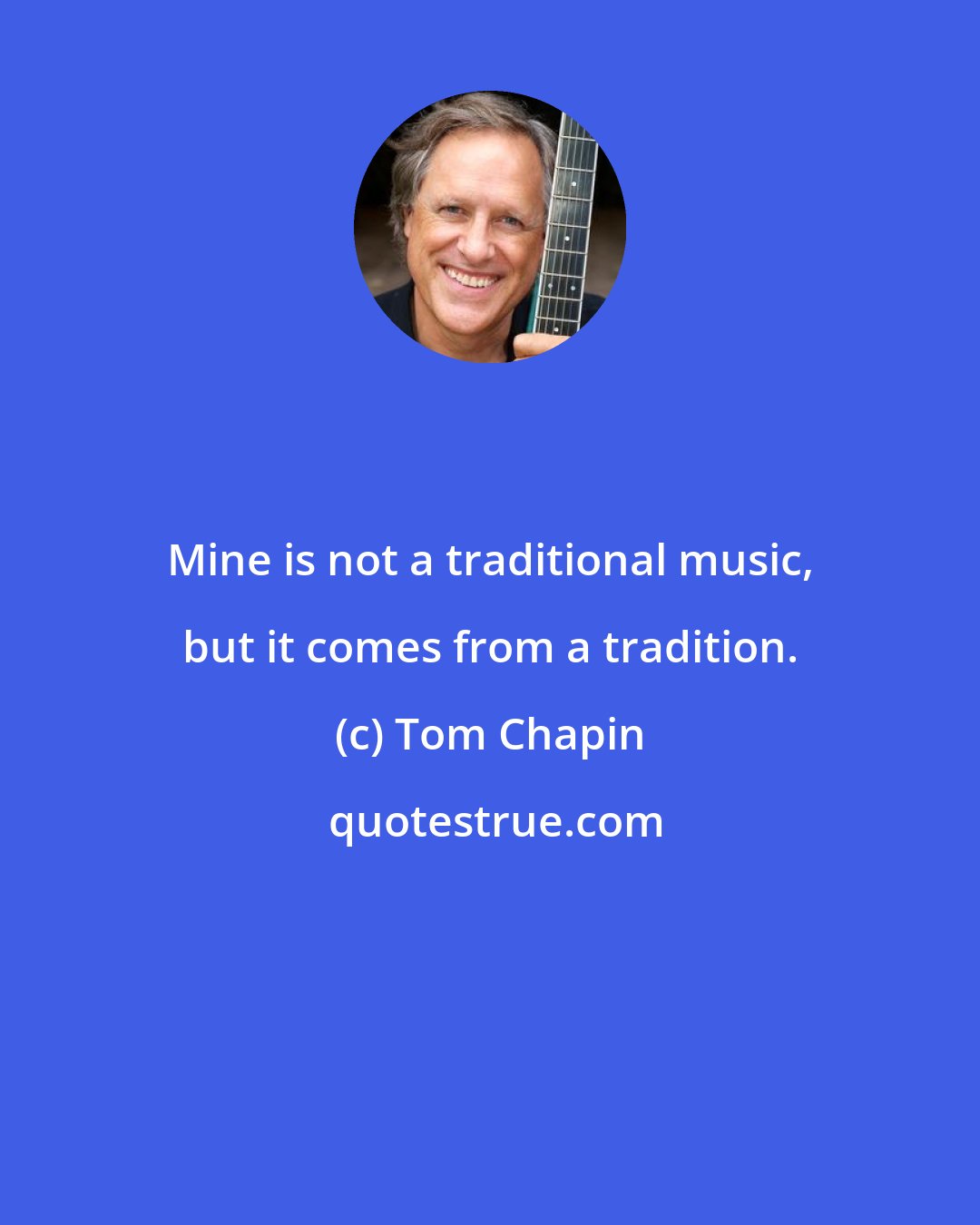 Tom Chapin: Mine is not a traditional music, but it comes from a tradition.