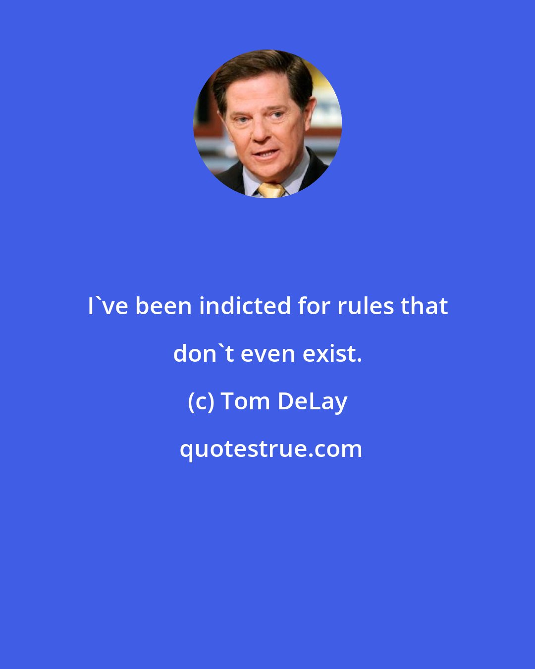 Tom DeLay: I've been indicted for rules that don't even exist.