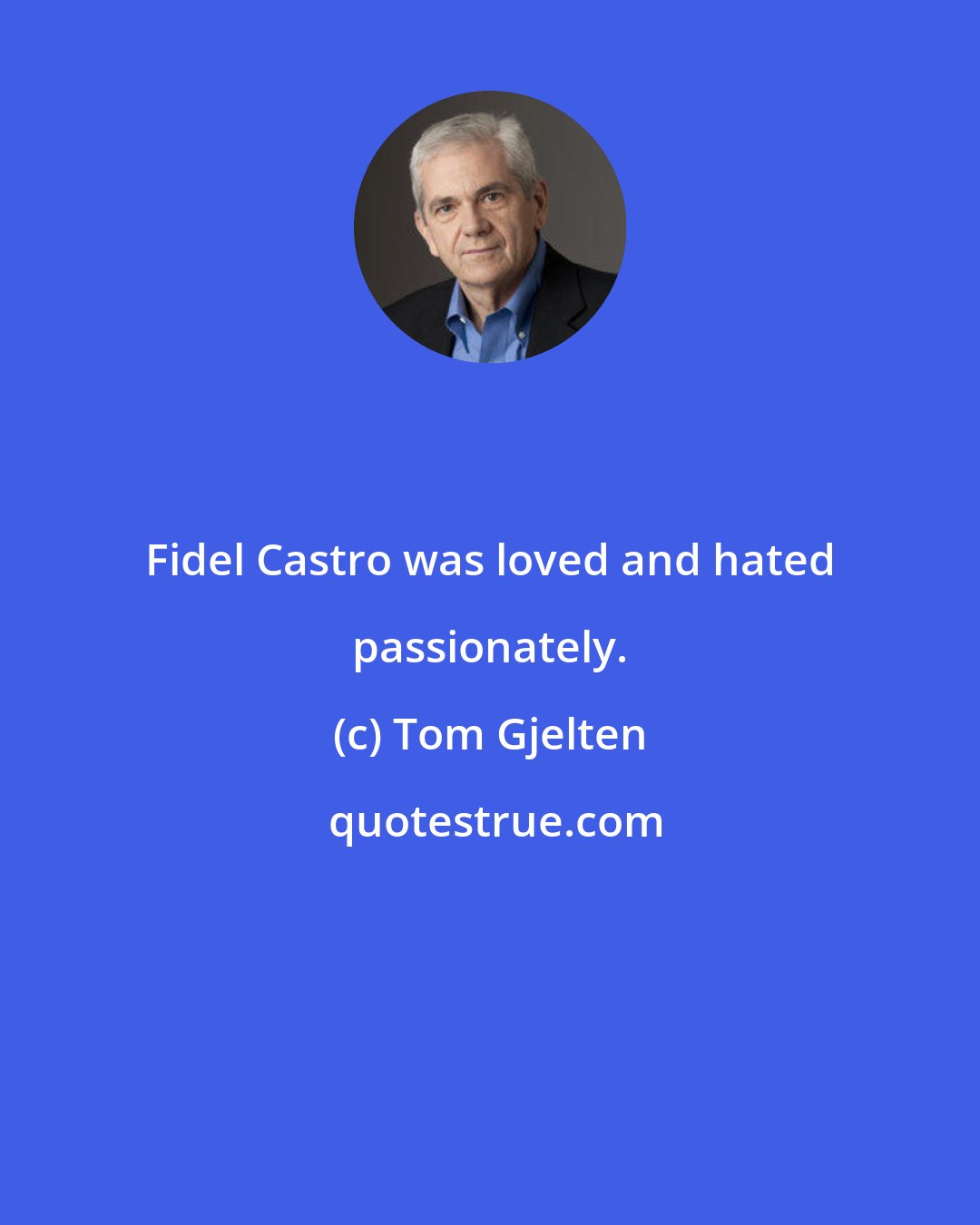 Tom Gjelten: Fidel Castro was loved and hated passionately.