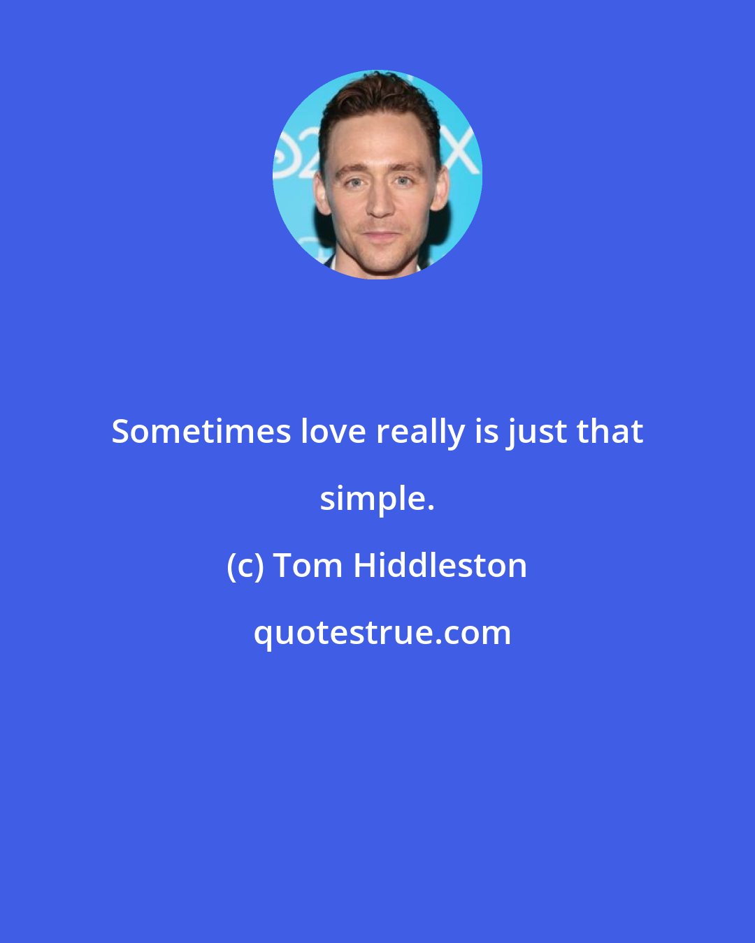 Tom Hiddleston: Sometimes love really is just that simple.