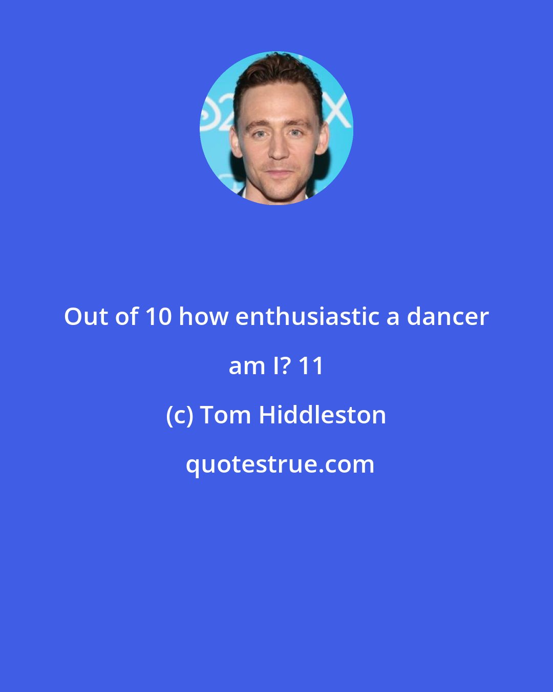 Tom Hiddleston: Out of 10 how enthusiastic a dancer am I? 11