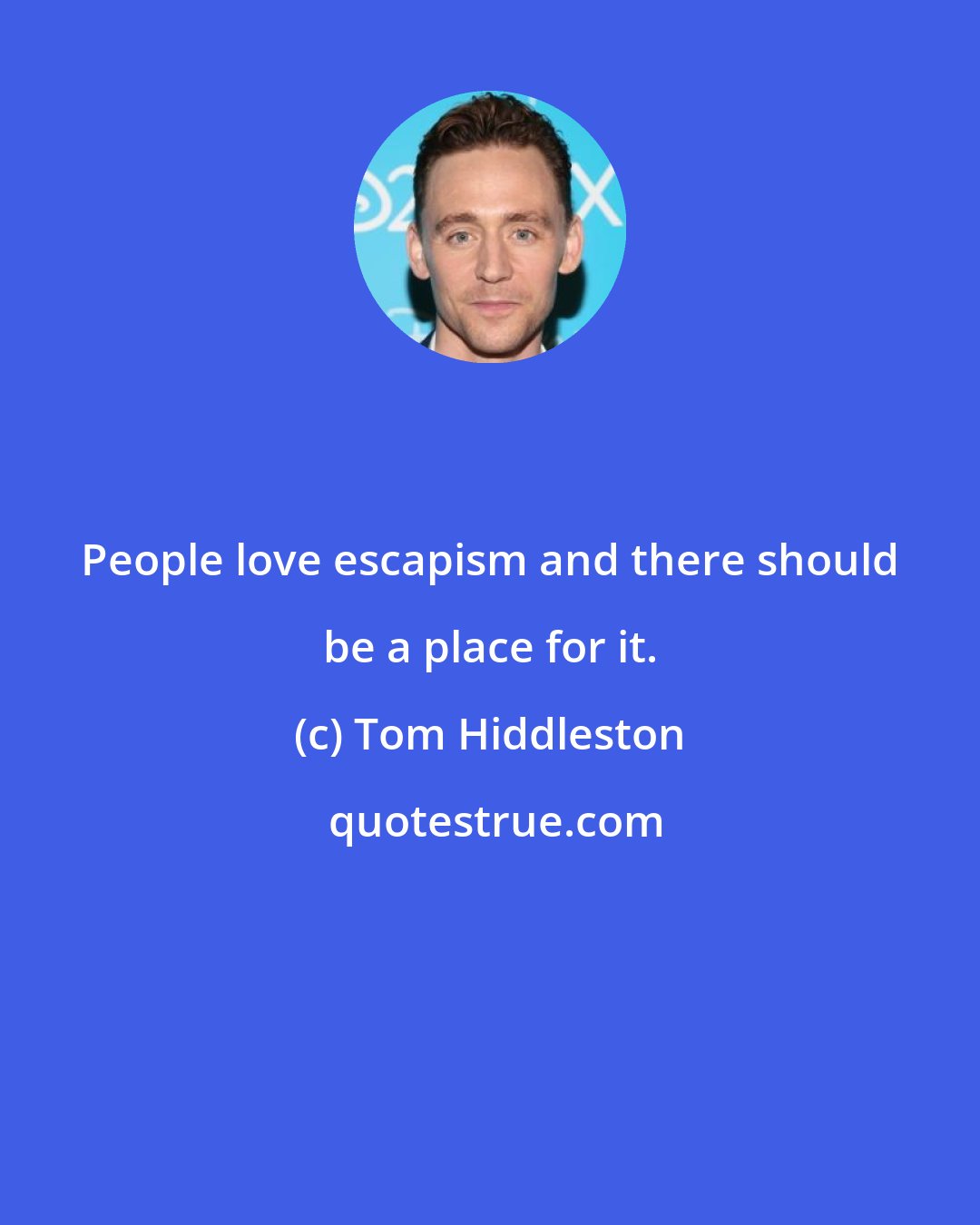 Tom Hiddleston: People love escapism and there should be a place for it.