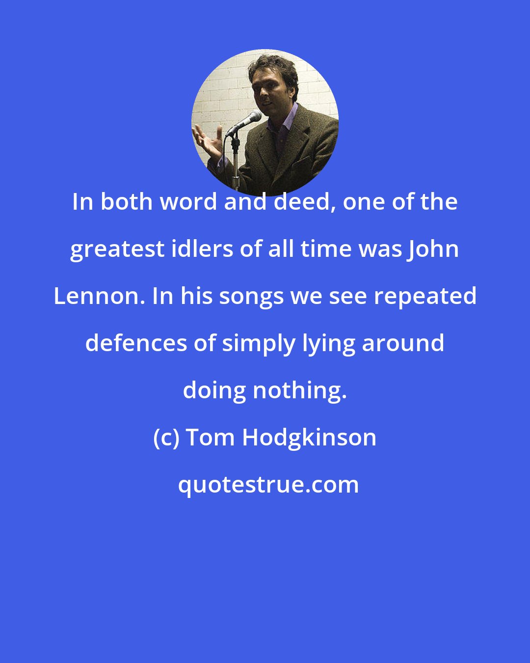 Tom Hodgkinson: In both word and deed, one of the greatest idlers of all time was John Lennon. In his songs we see repeated defences of simply lying around doing nothing.