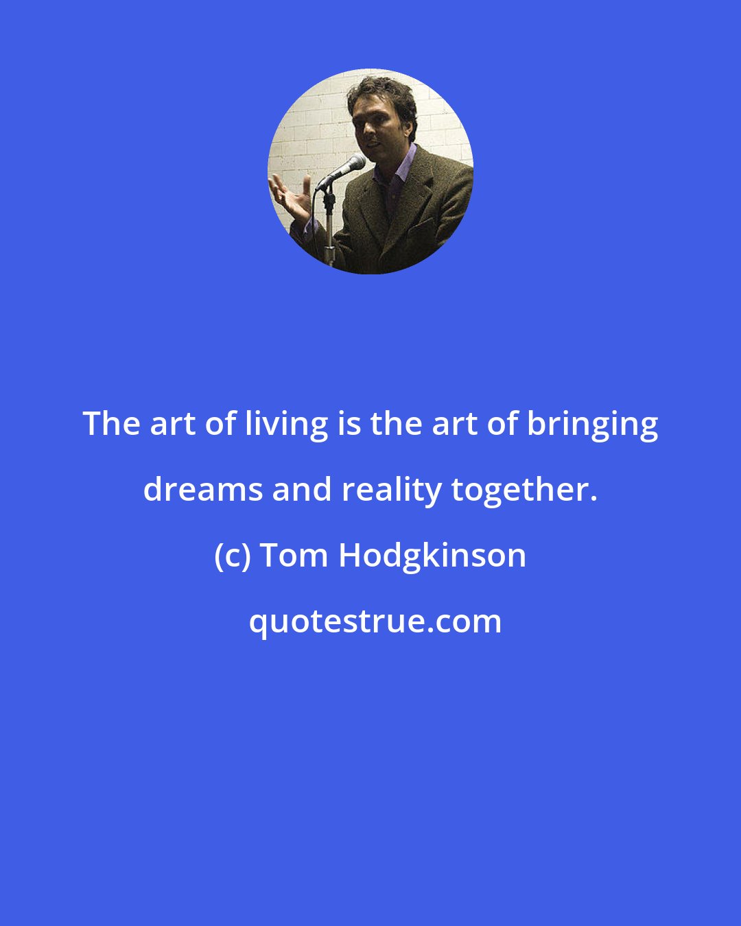 Tom Hodgkinson: The art of living is the art of bringing dreams and reality together.