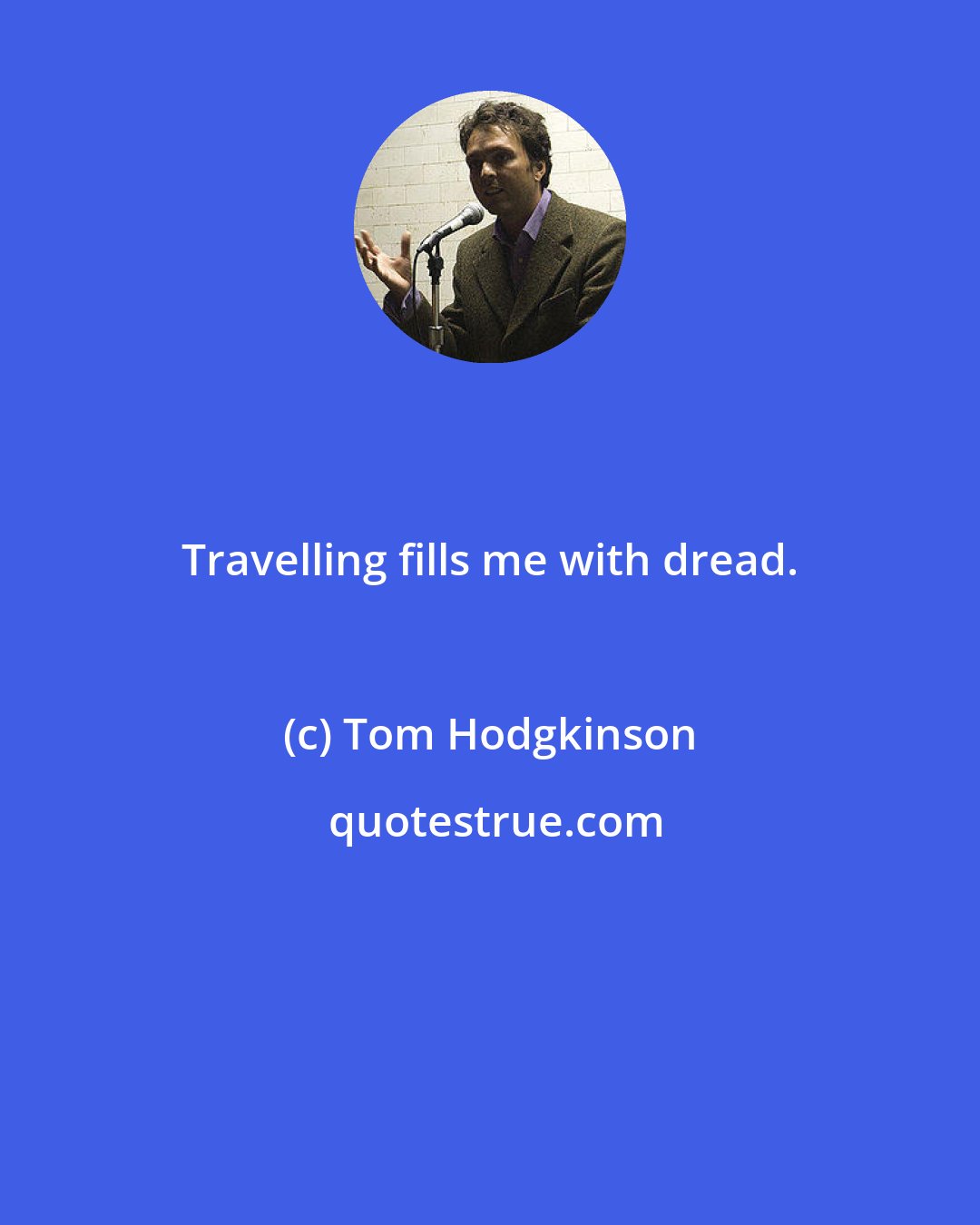 Tom Hodgkinson: Travelling fills me with dread.