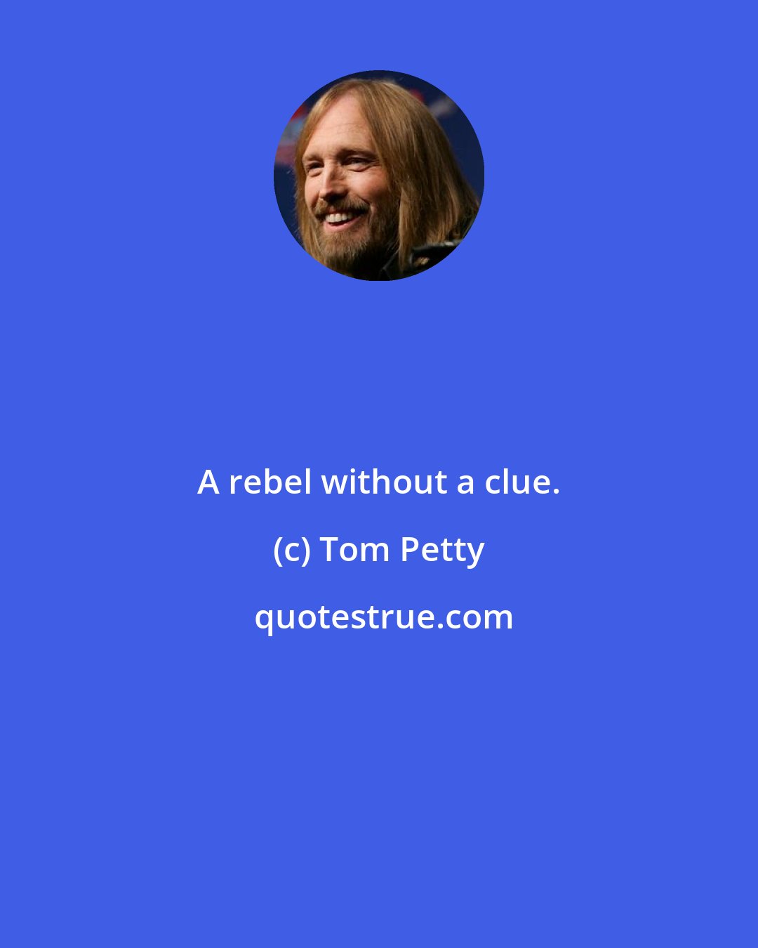 Tom Petty: A rebel without a clue.