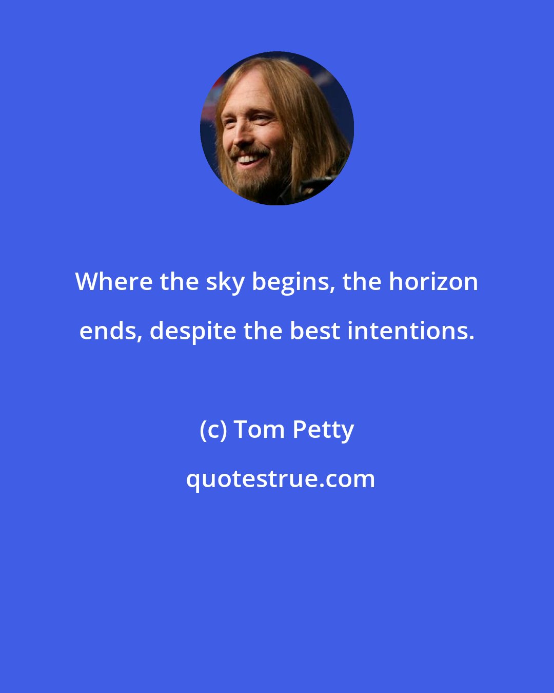 Tom Petty: Where the sky begins, the horizon ends, despite the best intentions.