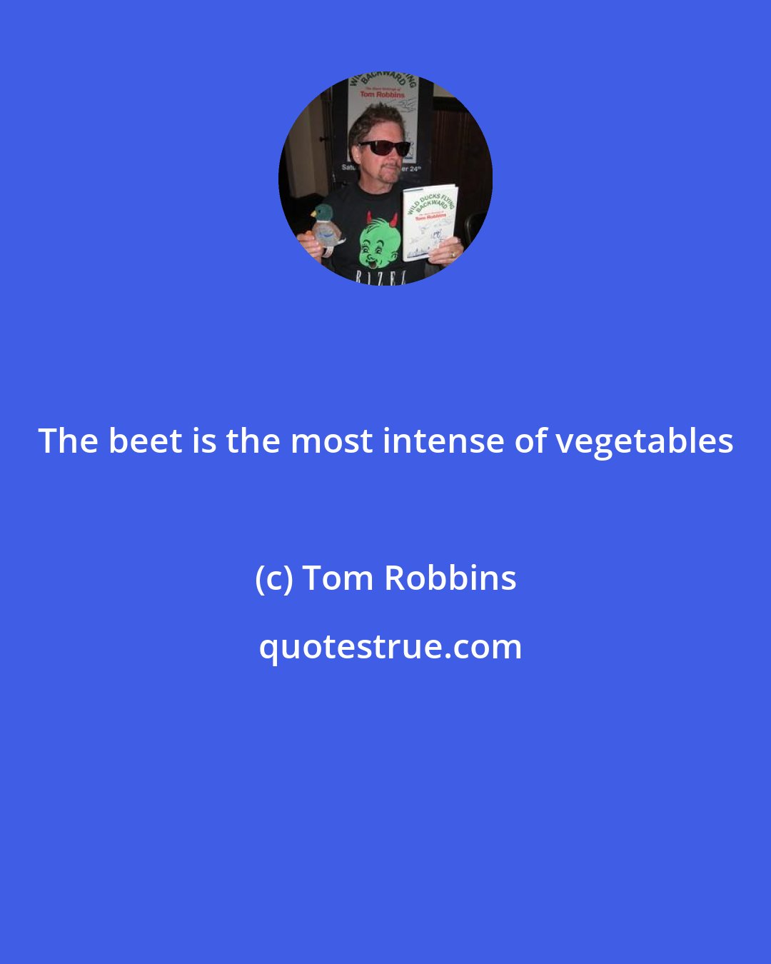 Tom Robbins: The beet is the most intense of vegetables