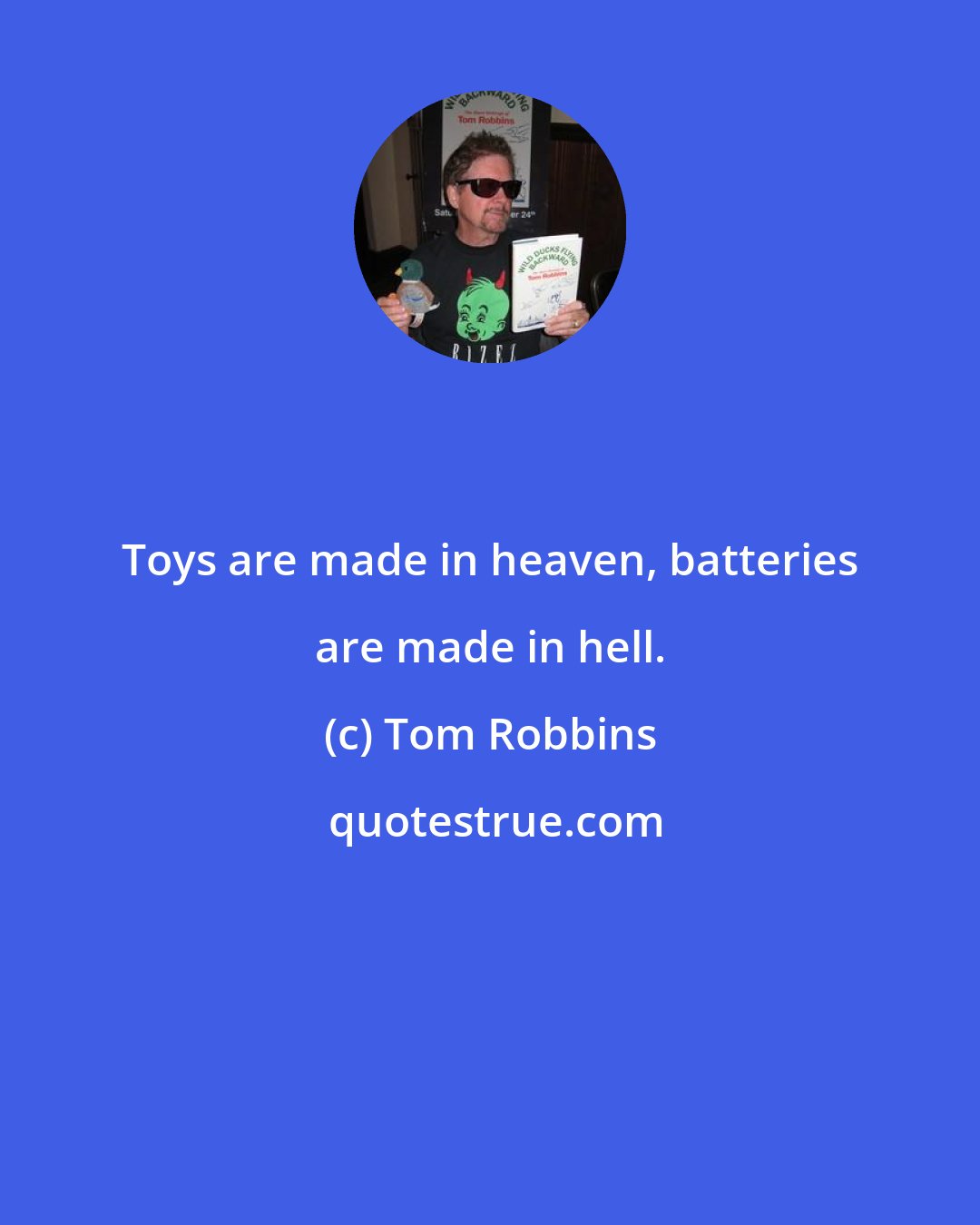 Tom Robbins: Toys are made in heaven, batteries are made in hell.