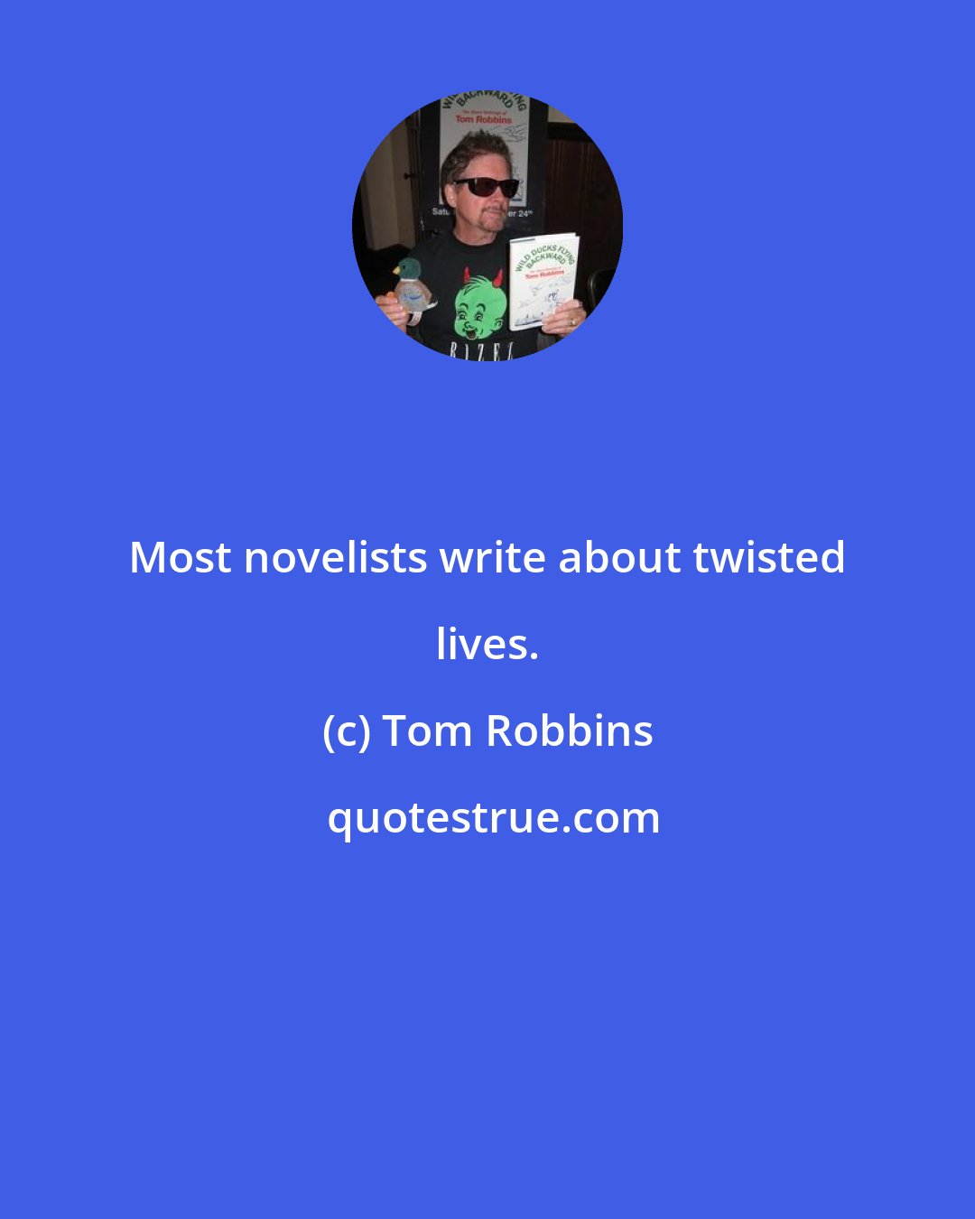 Tom Robbins: Most novelists write about twisted lives.