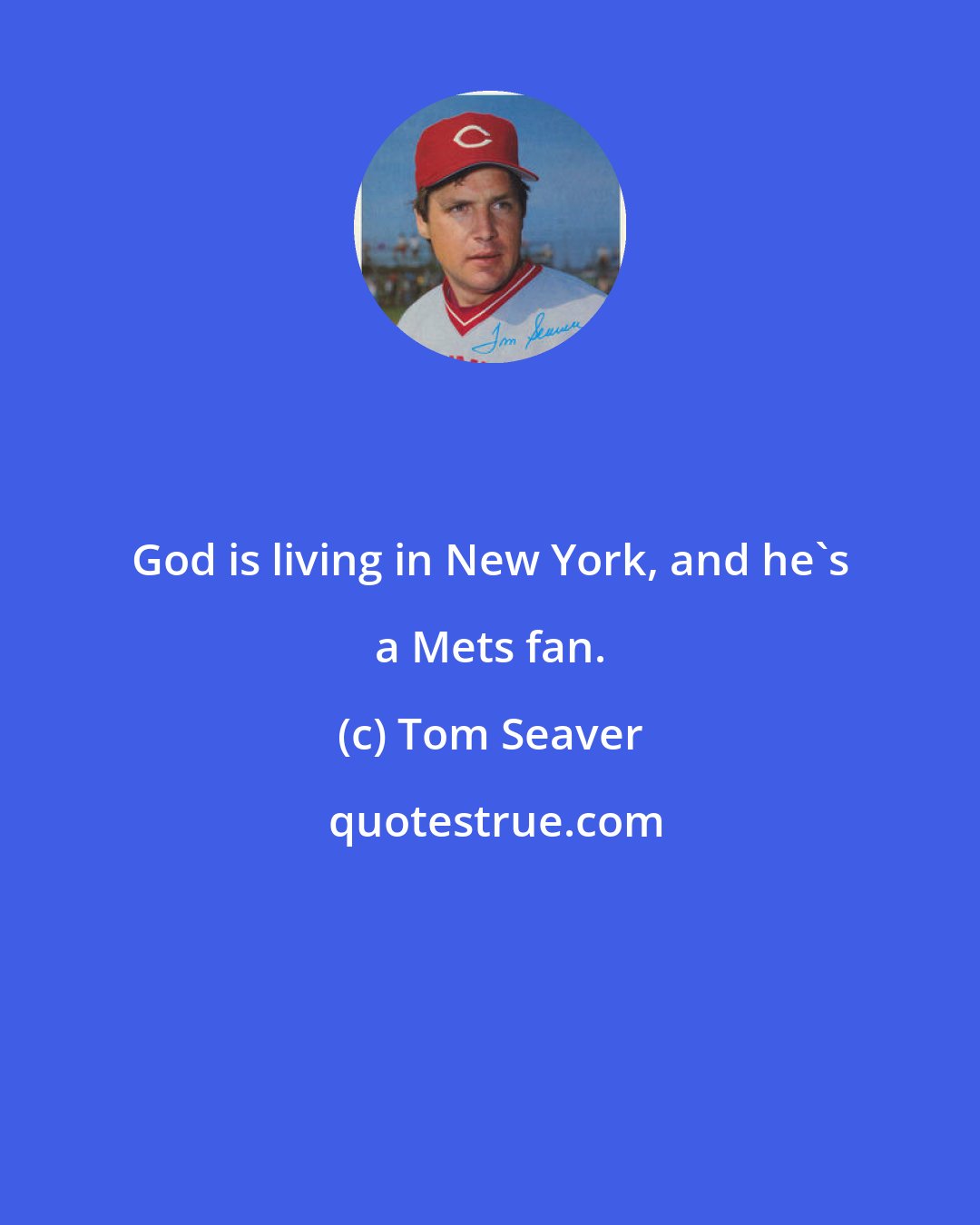Tom Seaver: God is living in New York, and he's a Mets fan.