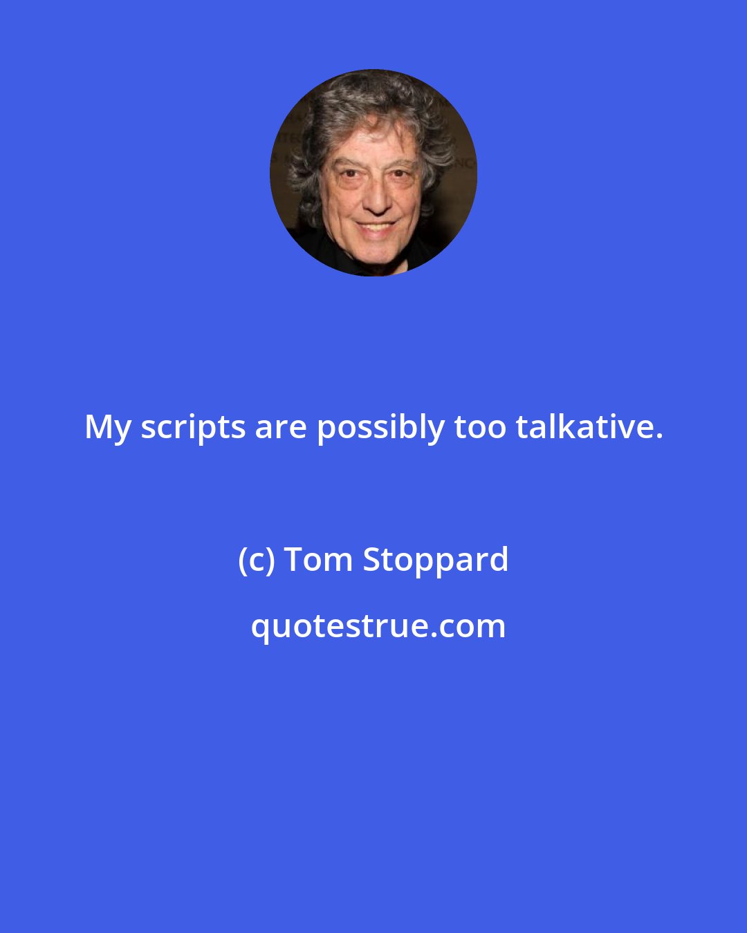 Tom Stoppard: My scripts are possibly too talkative.
