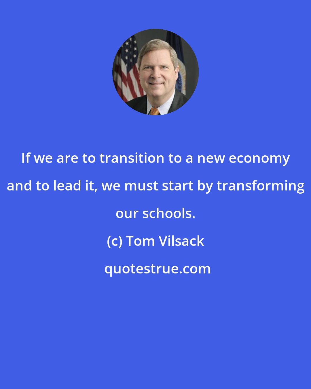 Tom Vilsack: If we are to transition to a new economy and to lead it, we must start by transforming our schools.