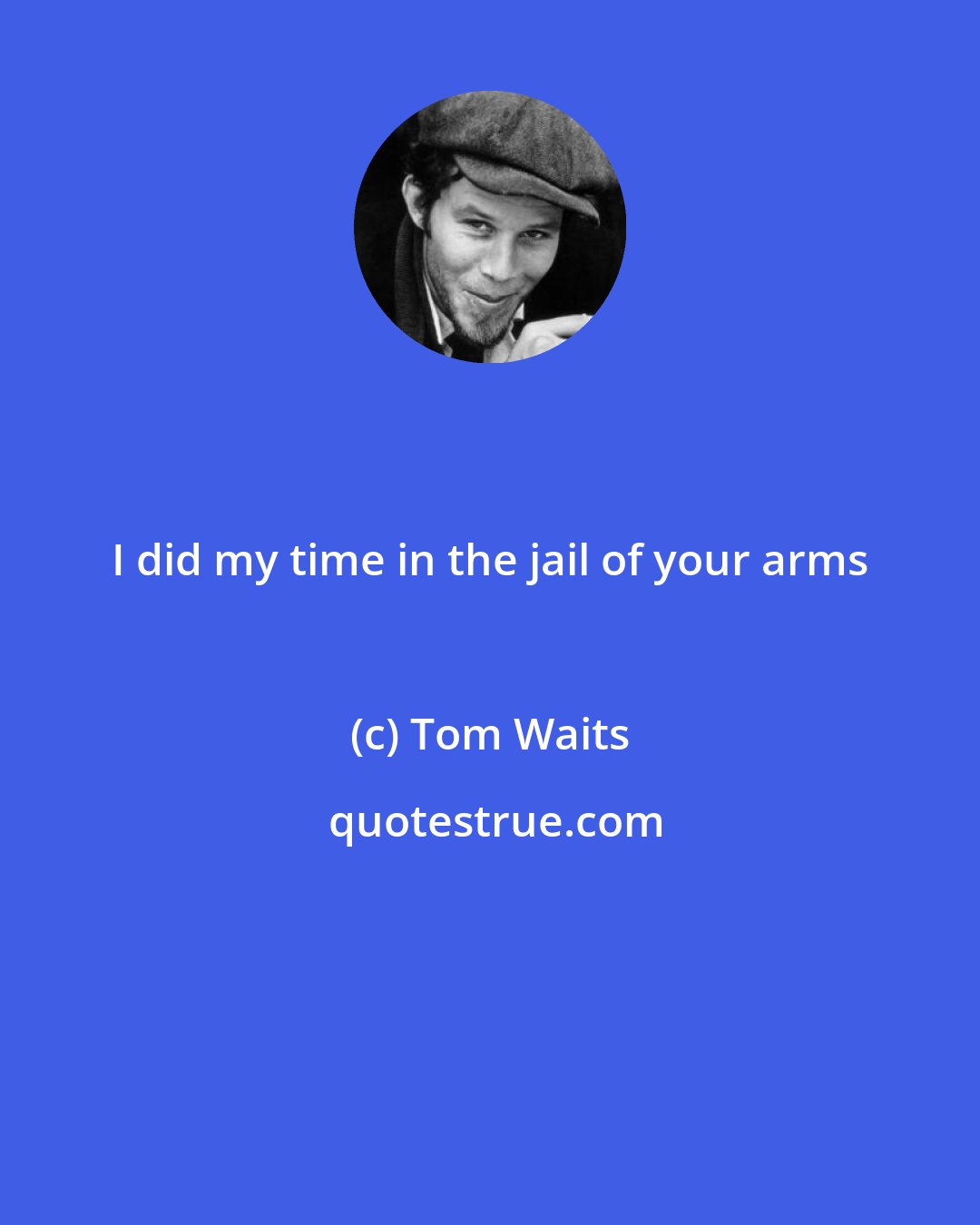 Tom Waits: I did my time in the jail of your arms