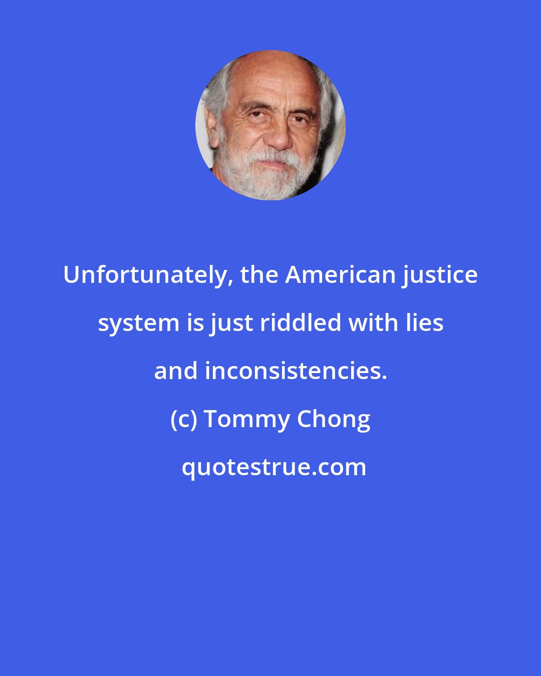 Tommy Chong: Unfortunately, the American justice system is just riddled with lies and inconsistencies.