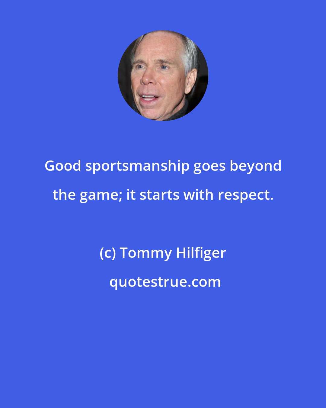 Tommy Hilfiger: Good sportsmanship goes beyond the game; it starts with respect.