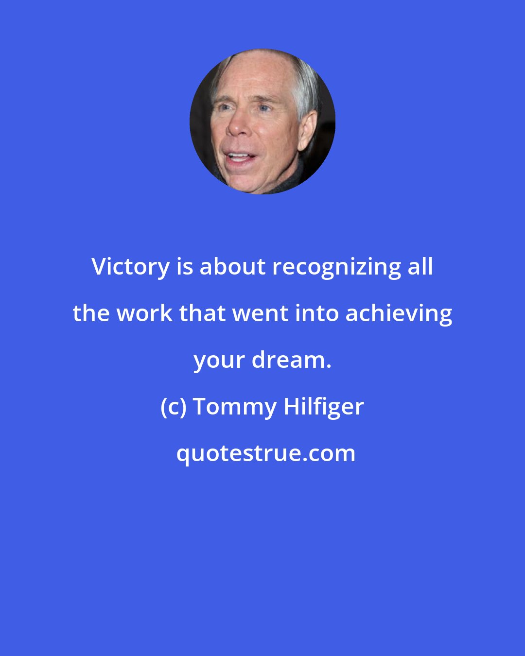 Tommy Hilfiger: Victory is about recognizing all the work that went into achieving your dream.