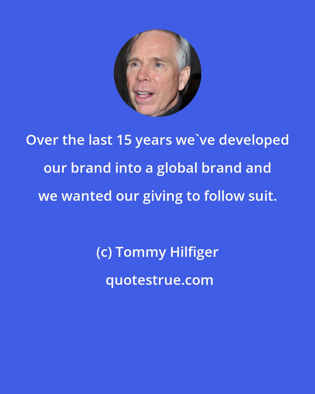 Tommy Hilfiger: Over the last 15 years we've developed our brand into a global brand and we wanted our giving to follow suit.