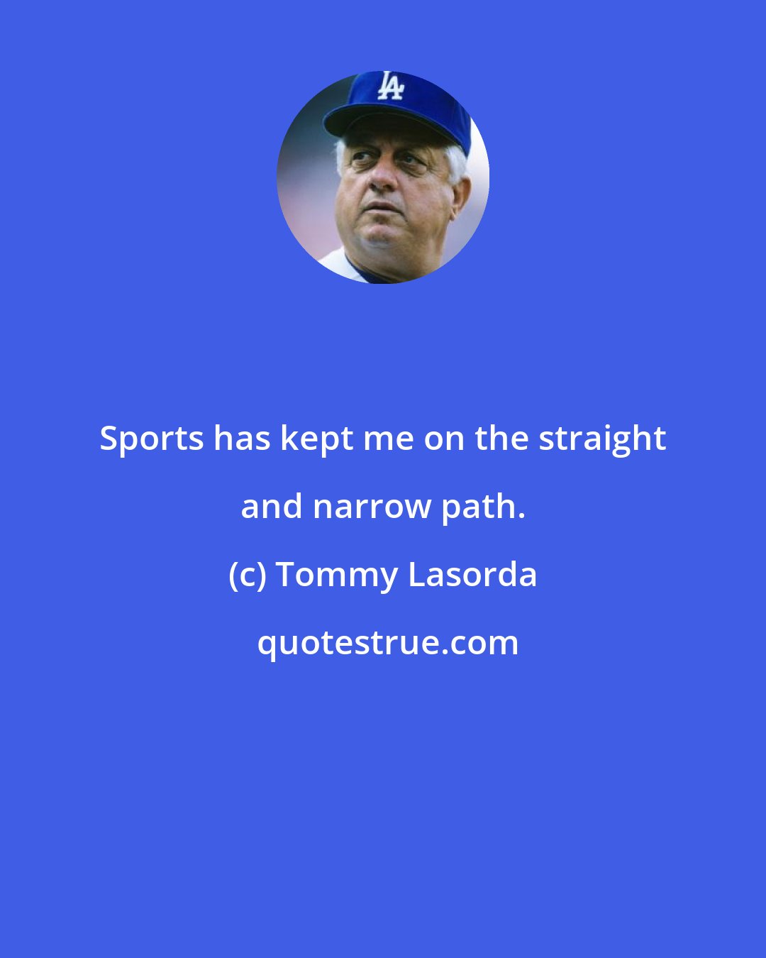 Tommy Lasorda: Sports has kept me on the straight and narrow path.