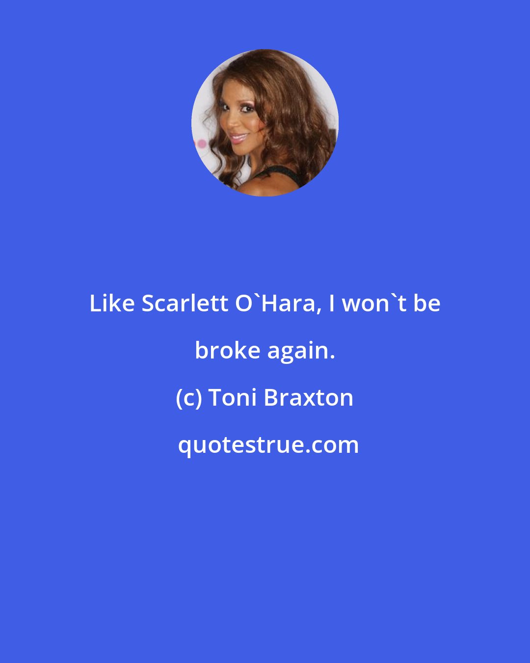 Toni Braxton: Like Scarlett O'Hara, I won't be broke again.