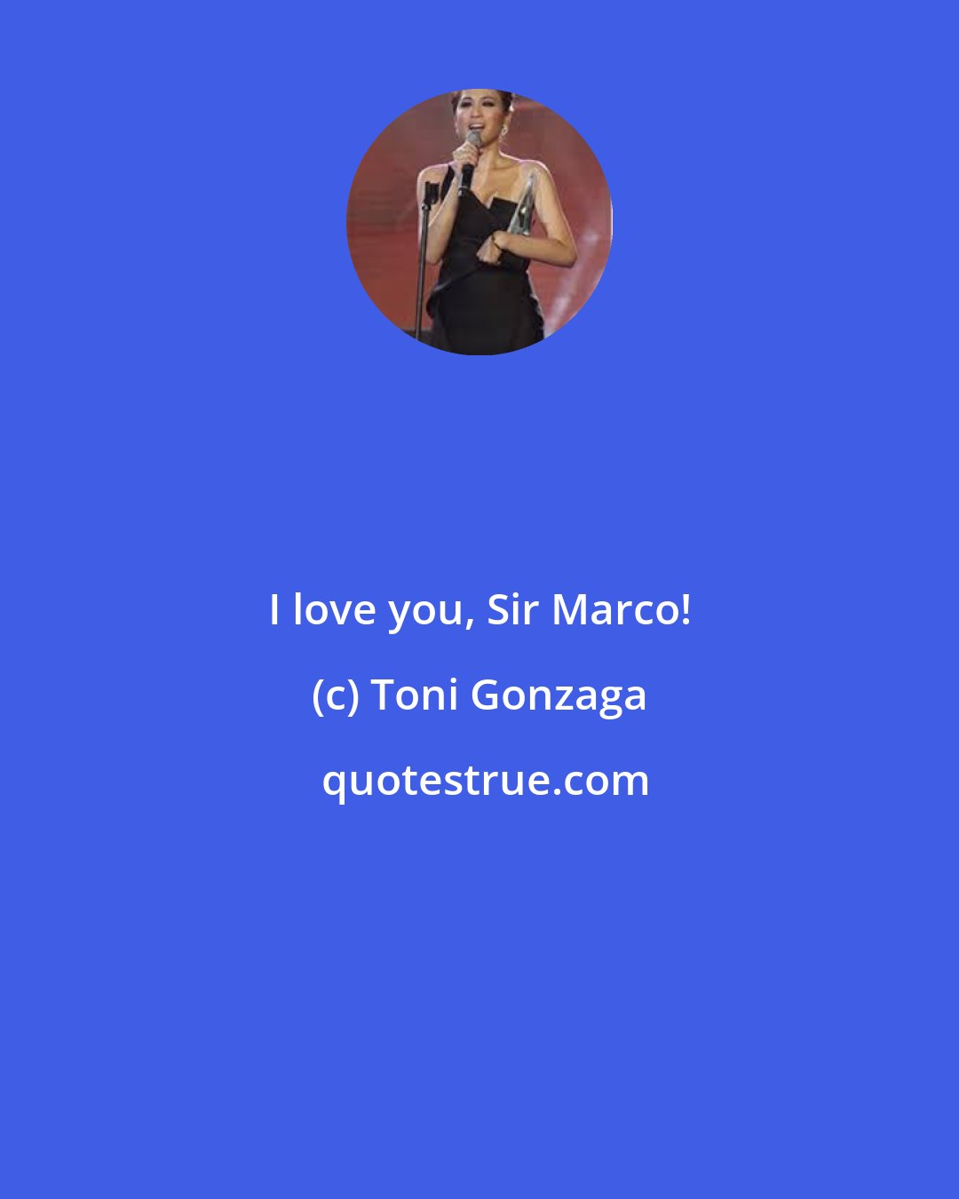 Toni Gonzaga: I love you, Sir Marco!