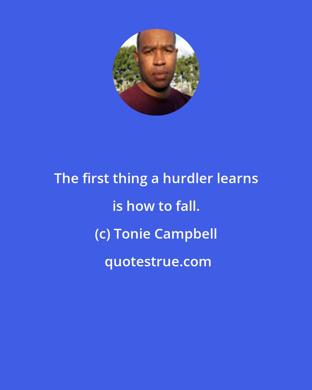 Tonie Campbell: The first thing a hurdler learns is how to fall.