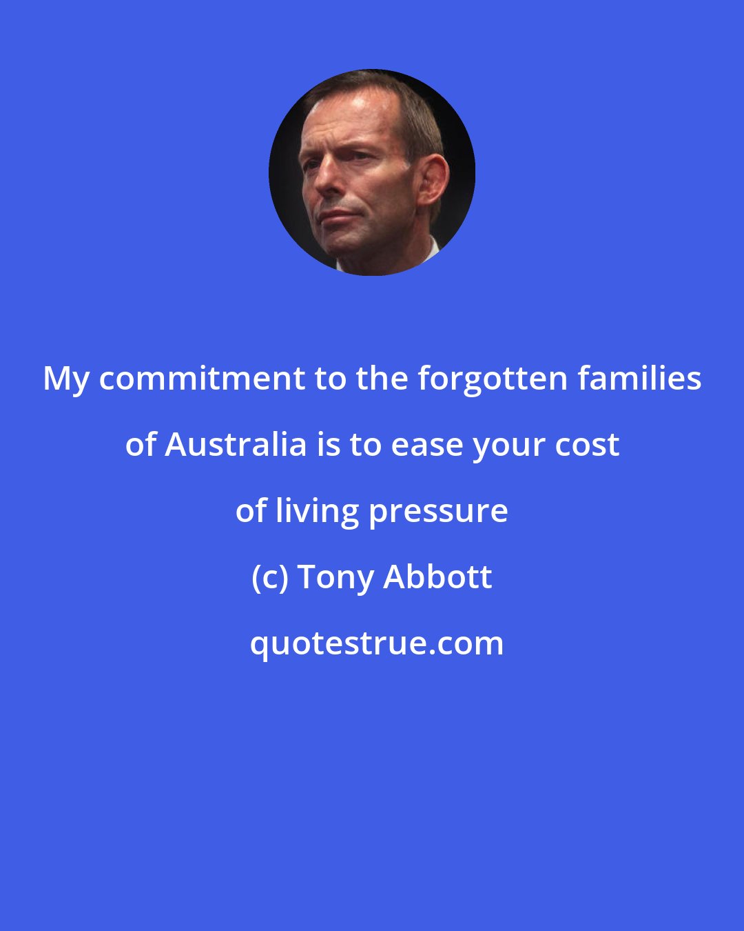Tony Abbott: My commitment to the forgotten families of Australia is to ease your cost of living pressure