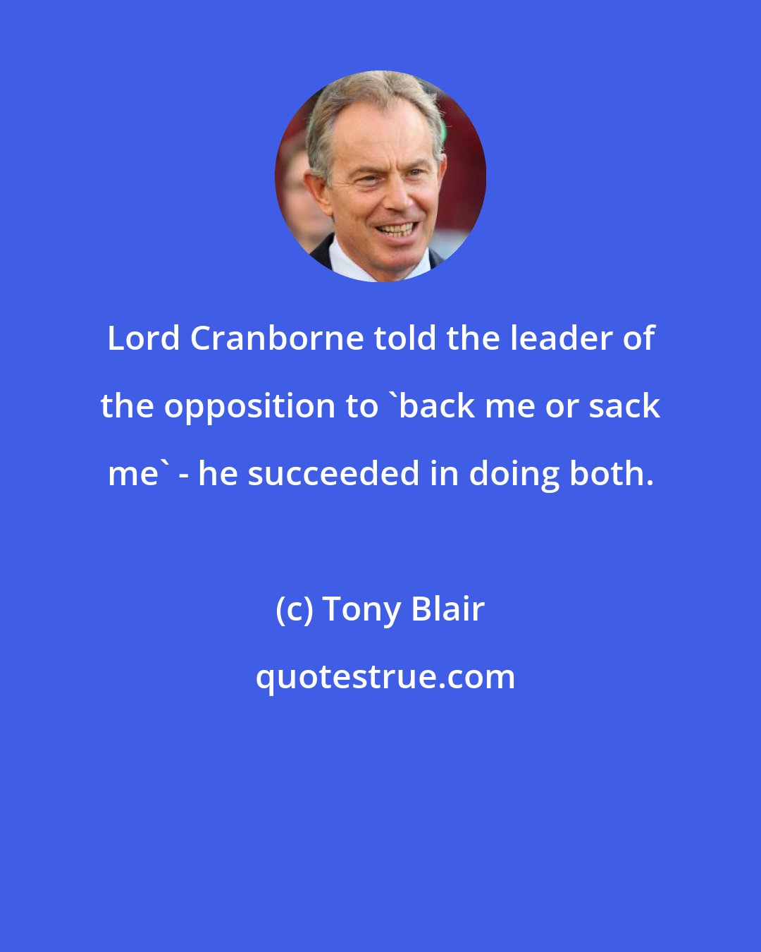 Tony Blair: Lord Cranborne told the leader of the opposition to 'back me or sack me' - he succeeded in doing both.