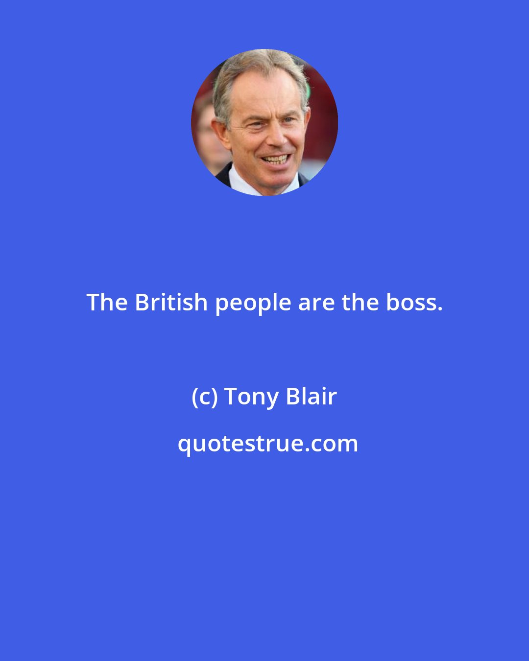 Tony Blair: The British people are the boss.