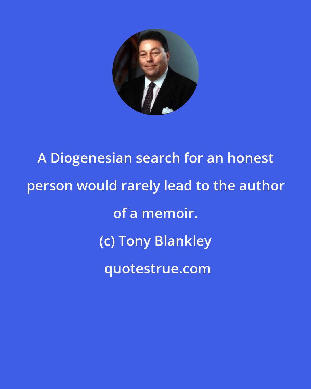 Tony Blankley: A Diogenesian search for an honest person would rarely lead to the author of a memoir.